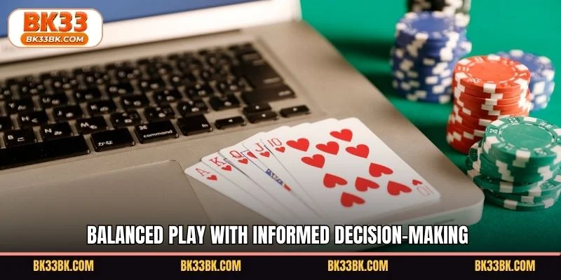 Balanced play with informed decision-making