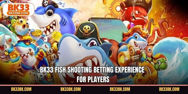 BK33 fish shooting betting experience for players