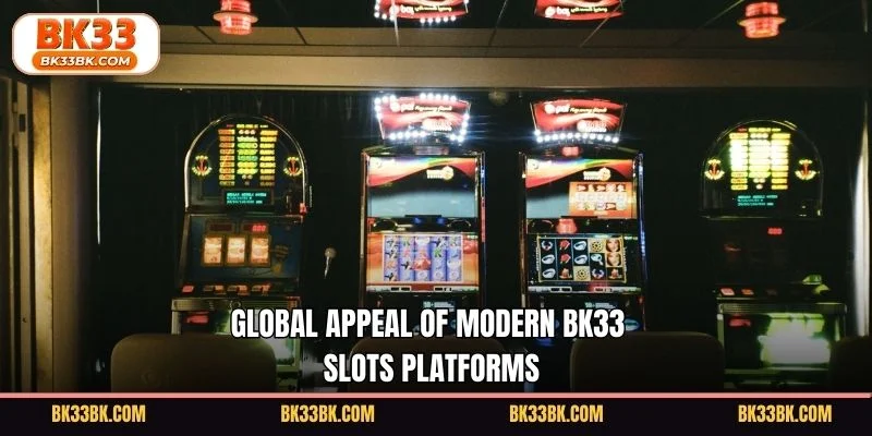 Global appeal of modern BK33 slots platforms