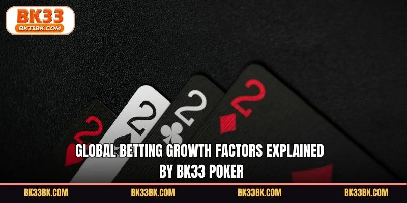 Global betting growth factors explained by BK33 poker