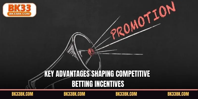 Key advantages shaping competitive betting incentives