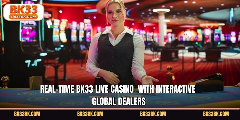 Real-time BK33 live casino with interactive global dealers