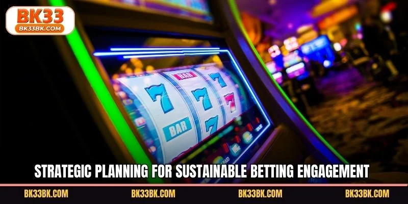 Strategic planning for sustainable betting engagement