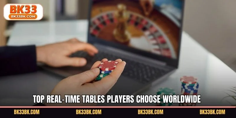 Top real-time tables players choose worldwide