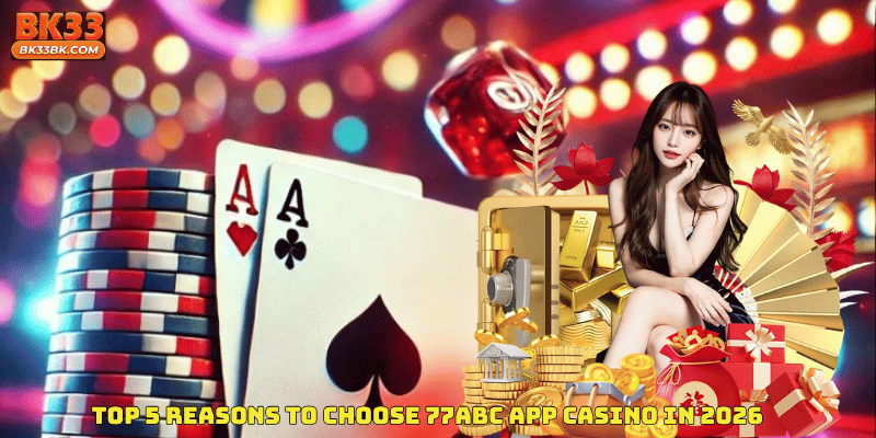 Top 5 Reasons to Choose 77ABC App Casino in 2026