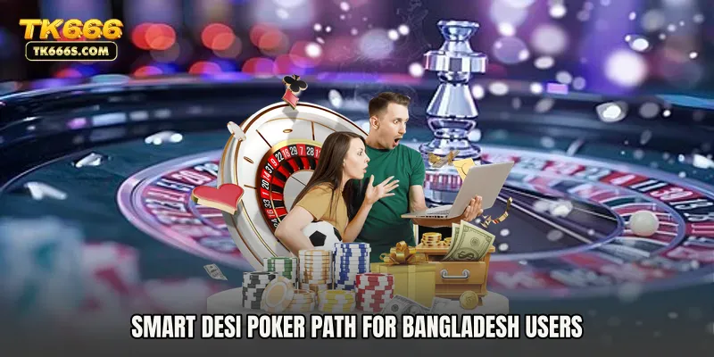 Smart Desi Poker Path For Bangladesh Users