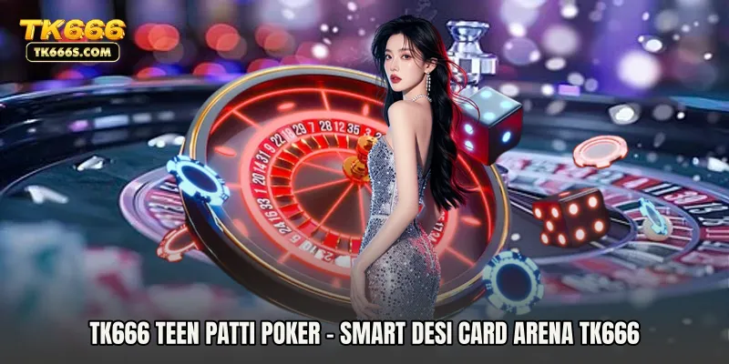 TK666 Teen Patti Poker - Smart Desi Card Arena TK666